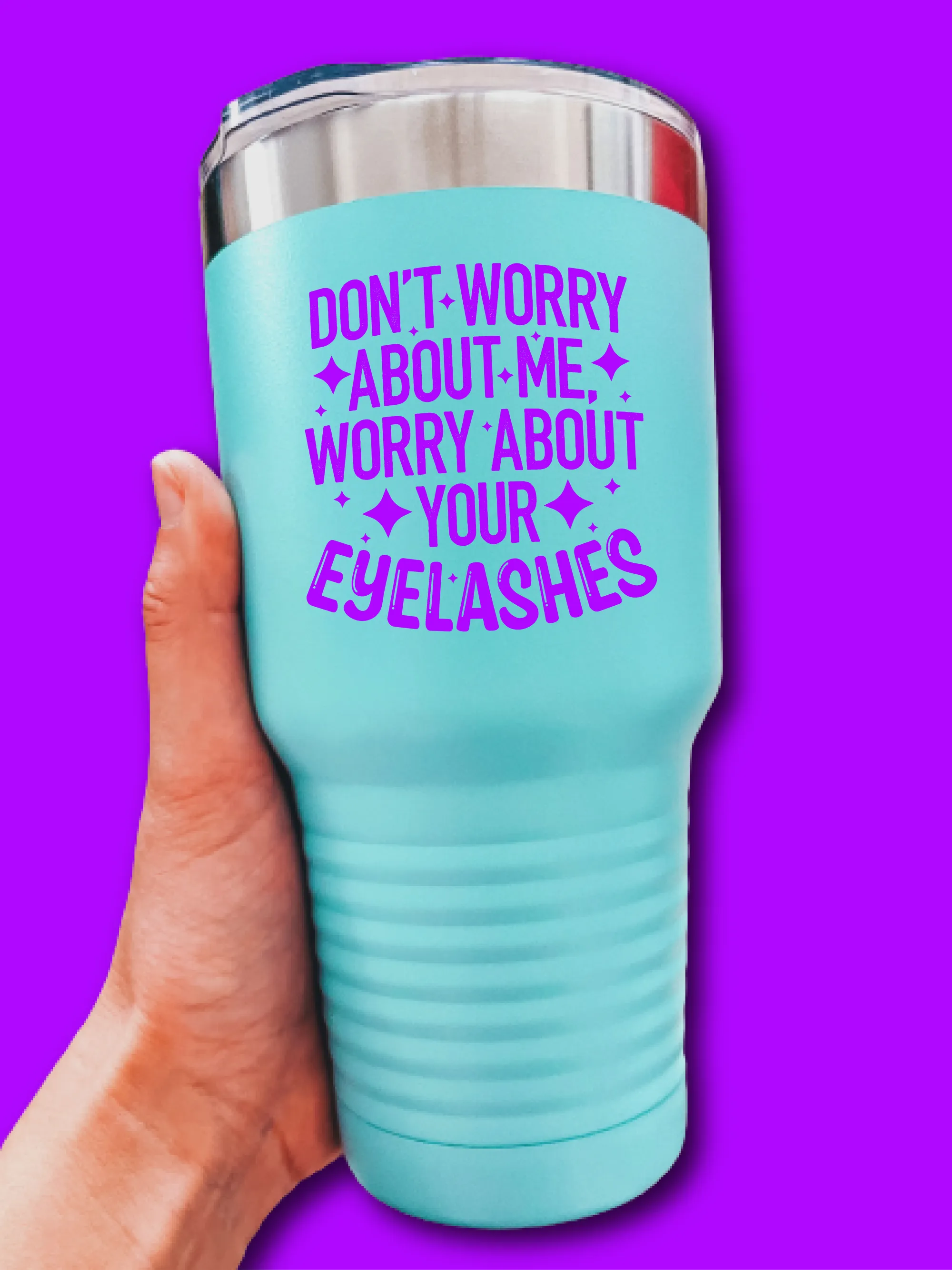 Don't Worry About Me, Worry About Your Eyelashes - UV TUMBLER