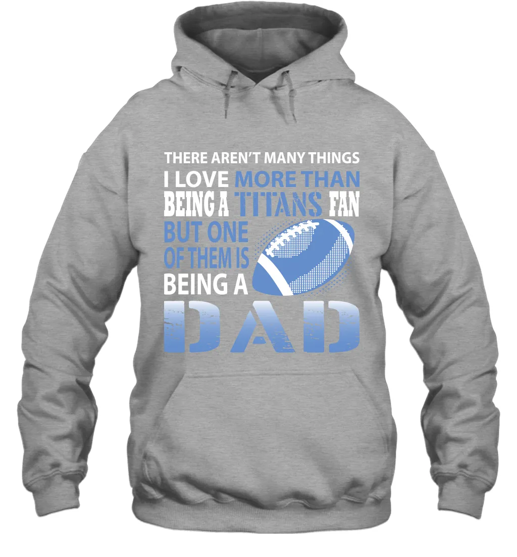 I Love More Than Being A Tennessee Titans Fan Being A Dad Football Hoodie